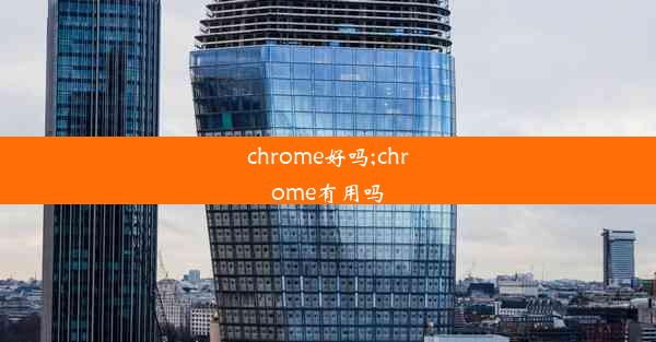 chrome好吗;chrome有用吗