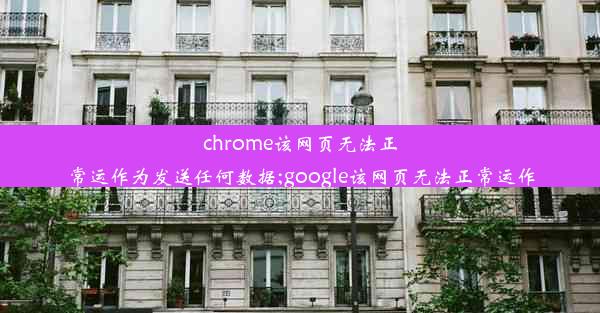 chrome该网页无法正常运作为发送任何数据;google该网页无法正常运作