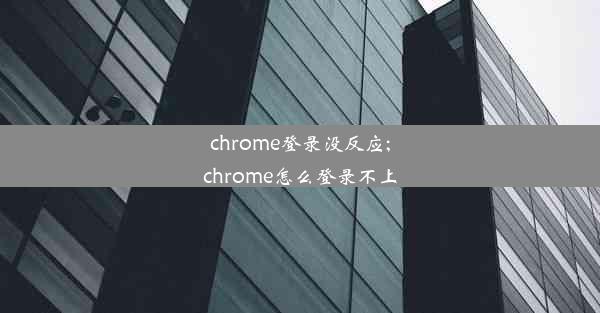 chrome登录没反应;chrome怎么登录不上