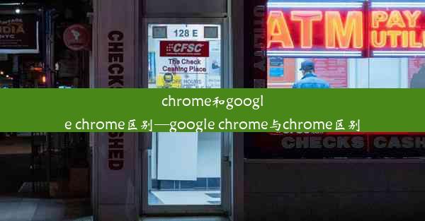 chrome和google chrome区别—google chrome与chrome区别