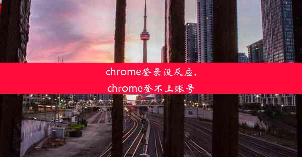 chrome登录没反应,chrome登不上账号