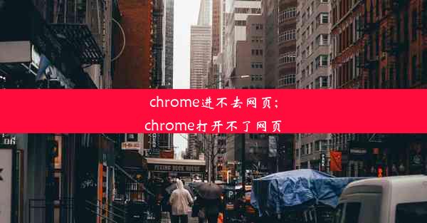 chrome进不去网页;chrome打开不了网页