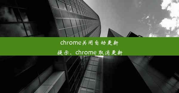 chrome关闭自动更新提示、chrome 取消更新