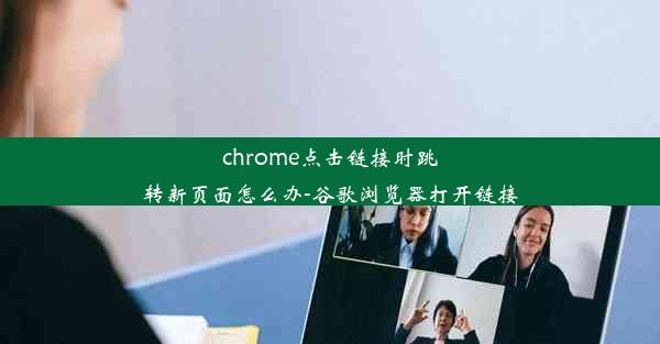 chrome点击链接时跳转新页面怎么办-谷歌浏览器打开链接