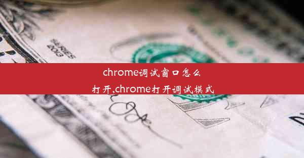 chrome调试窗口怎么打开,chrome打开调试模式