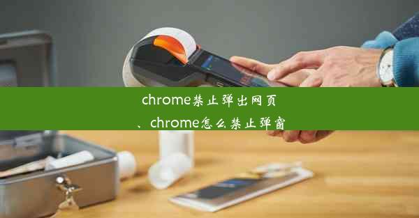 chrome禁止弹出网页、chrome怎么禁止弹窗