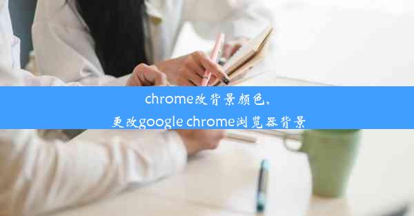 chrome改背景颜色,更改google chrome浏览器背景