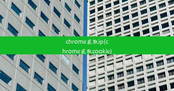 chrome获取ip(chrome获取cookie)