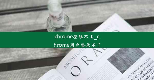 chrome登陆不上_chrome用户登录不了