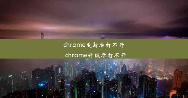 chrome更新后打不开_chrome升级后打不开