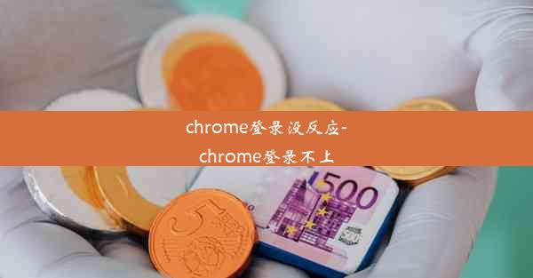 chrome登录没反应-chrome登录不上