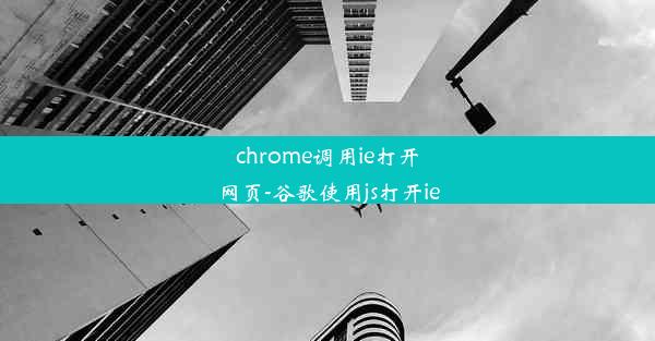 chrome调用ie打开网页-谷歌使用js打开ie