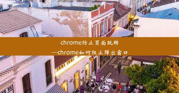 chrome防止页面跳转—chrome如何阻止弹出窗口