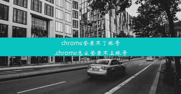 chrome登录不了账号,chrome怎么登录不上账号