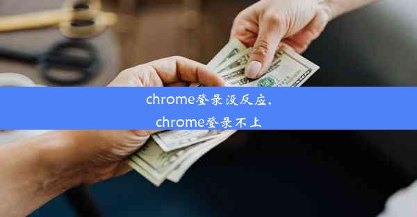 chrome登录没反应,chrome登录不上