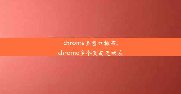 chrome多窗口排布,chrome多个页面无响应