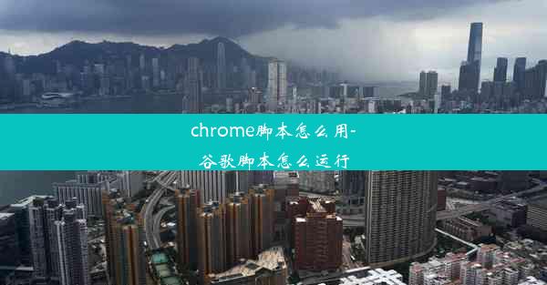 chrome脚本怎么用-谷歌脚本怎么运行