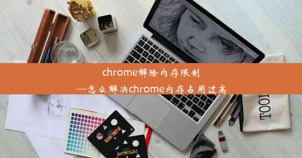 chrome解除内存限制—怎么解决chrome内存占用过高