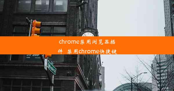 chrome禁用浏览器插件_禁用chrome快捷键