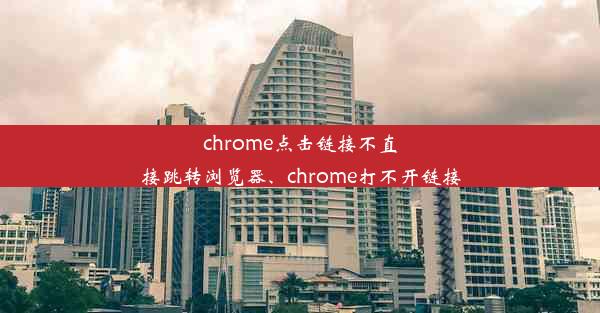 chrome点击链接不直接跳转浏览器、chrome打不开链接