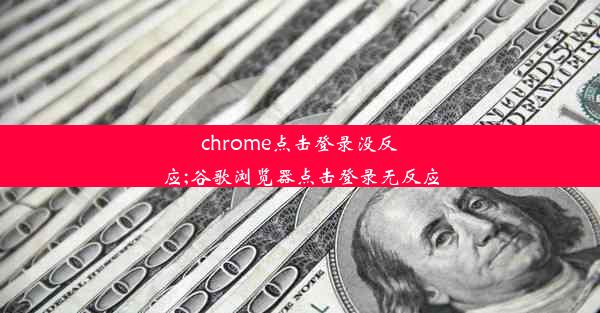 chrome点击登录没反应;谷歌浏览器点击登录无反应