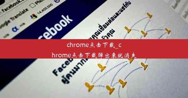 chrome点击下载_chrome点击下载弹出来就消失