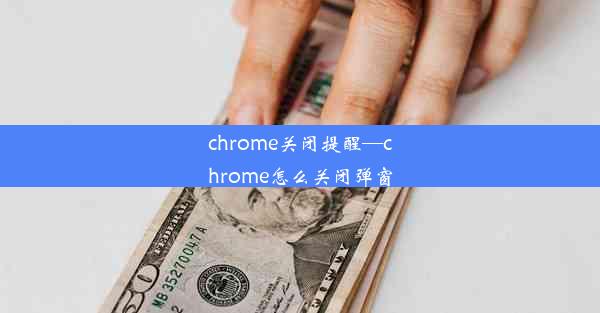 chrome关闭提醒—chrome怎么关闭弹窗