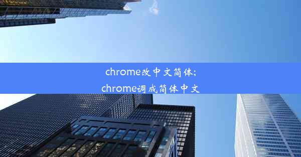 chrome改中文简体;chrome调成简体中文