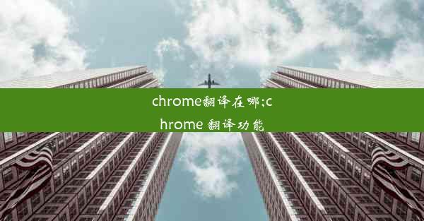 chrome翻译在哪;chrome 翻译功能