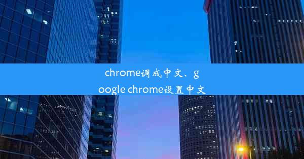 chrome调成中文、google chrome设置中文