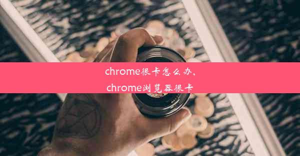 chrome很卡怎么办,chrome浏览器很卡