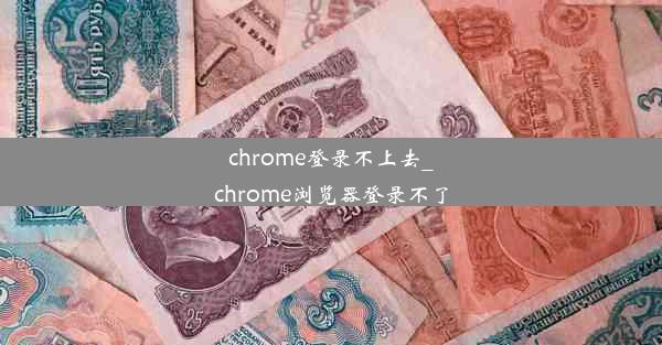 chrome登录不上去_chrome浏览器登录不了