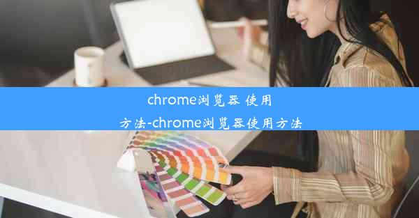 chrome浏览器 使用方法-chrome浏览器使用方法