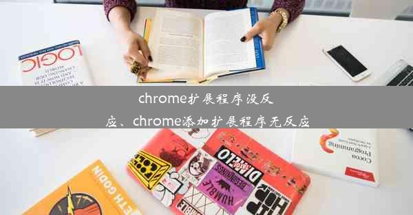 chrome扩展程序没反应、chrome添加扩展程序无反应