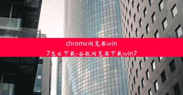 chrome浏览器win7怎么下载-谷歌浏览器下载win7