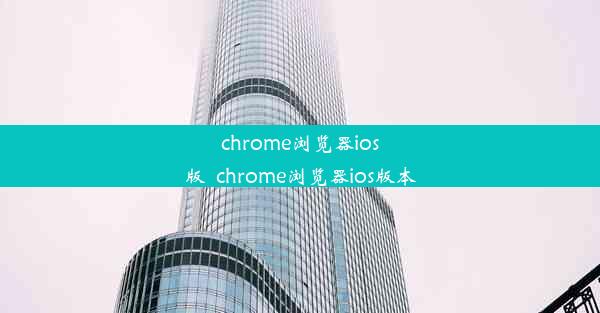 chrome浏览器ios版_chrome浏览器ios版本