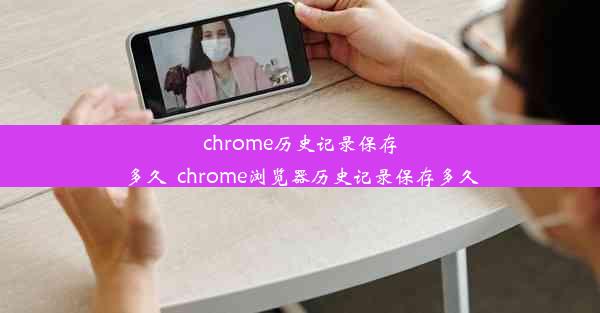 chrome历史记录保存多久_chrome浏览器历史记录保存多久