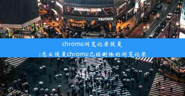 chrome浏览记录恢复;怎么恢复chrome已经删除的浏览记录