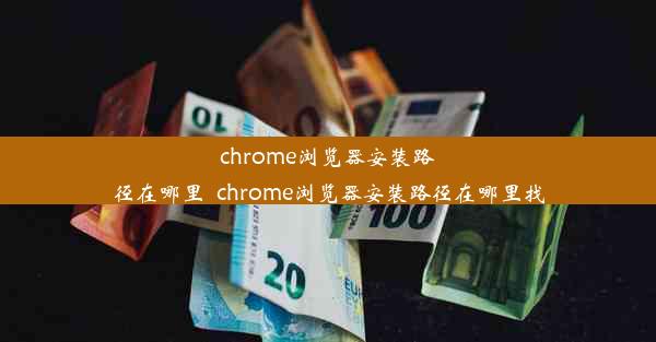 chrome浏览器安装路径在哪里_chrome浏览器安装路径在哪里找