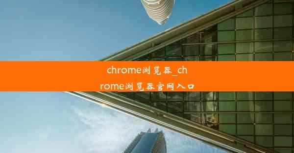 chrome浏览器_chrome浏览器官网入口