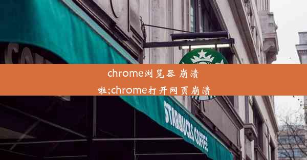 chrome浏览器 崩溃啦;chrome打开网页崩溃