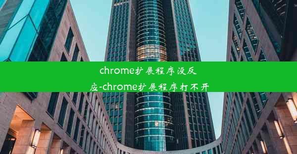 chrome扩展程序没反应-chrome扩展程序打不开