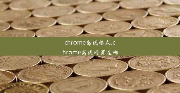 chrome离线模式,chrome离线网页在哪