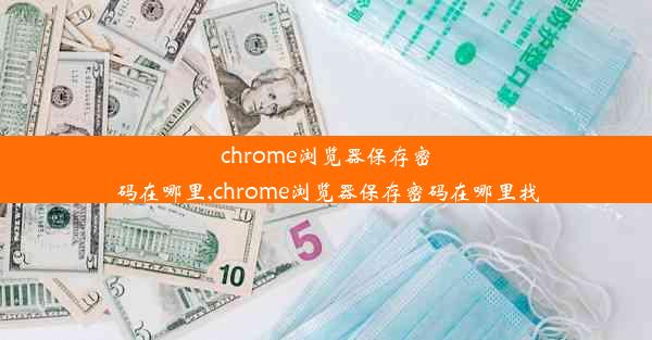 chrome浏览器保存密码在哪里,chrome浏览器保存密码在哪里找