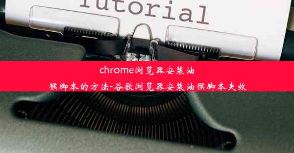 chrome浏览器安装油猴脚本的方法-谷歌浏览器安装油猴脚本失效