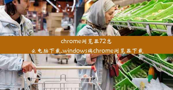 chrome浏览器72怎么电脑下载,windows端chrome浏览器下载