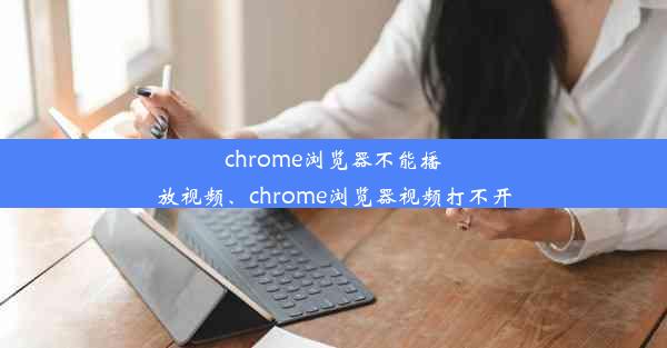 chrome浏览器不能播放视频、chrome浏览器视频打不开