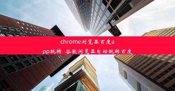 chrome浏览器百度app跳转_谷歌浏览器自动跳转百度