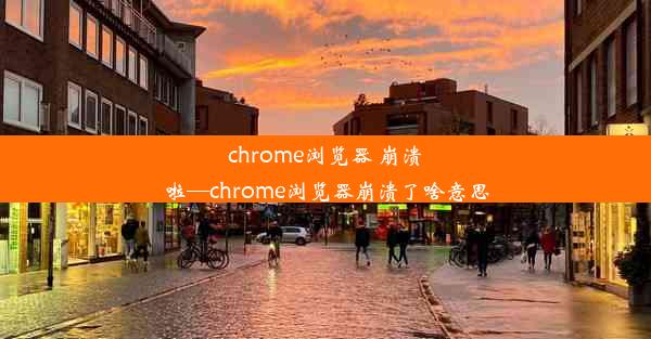 chrome浏览器 崩溃啦—chrome浏览器崩溃了啥意思