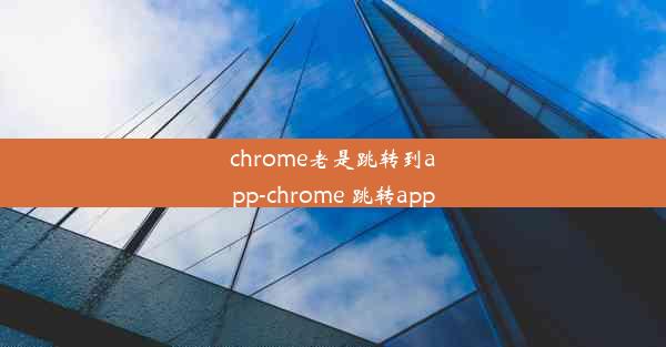 chrome老是跳转到app-chrome 跳转app